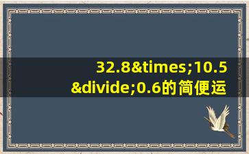 32.8×10.5÷0.6的简便运算