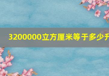 3200000立方厘米等于多少升