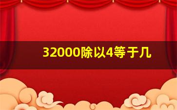 32000除以4等于几