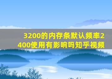 3200的内存条默认频率2400使用有影响吗知乎视频