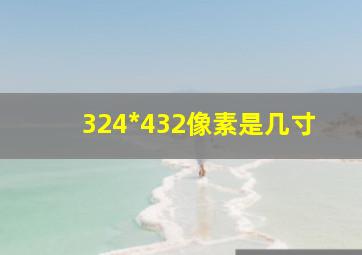 324*432像素是几寸