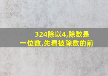 324除以4,除数是一位数,先看被除数的前