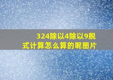 324除以4除以9脱式计算怎么算的呢图片