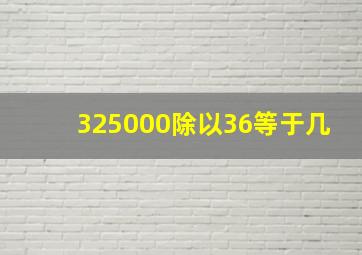 325000除以36等于几