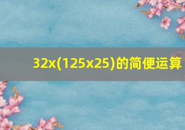 32x(125x25)的简便运算