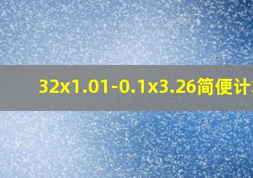 32x1.01-0.1x3.26简便计算