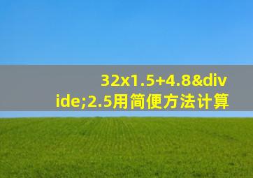 32x1.5+4.8÷2.5用简便方法计算