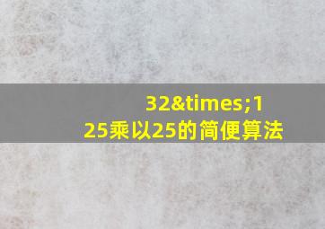 32×125乘以25的简便算法