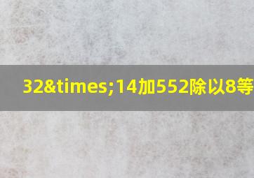 32×14加552除以8等于几