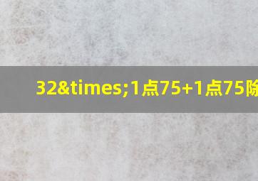 32×1点75+1点75除以6