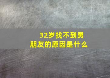 32岁找不到男朋友的原因是什么