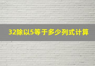 32除以5等于多少列式计算