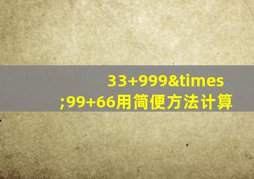 33+999×99+66用简便方法计算