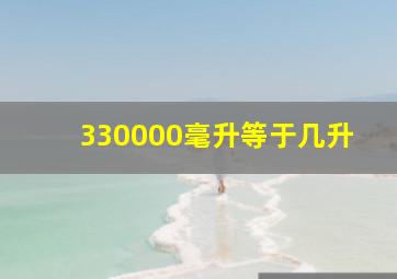 330000毫升等于几升