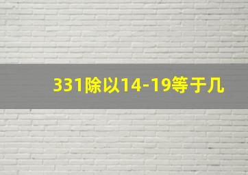 331除以14-19等于几