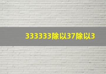 333333除以37除以3