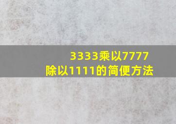 3333乘以7777除以1111的简便方法