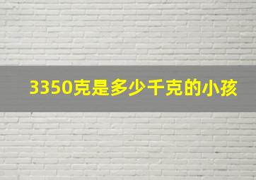 3350克是多少千克的小孩