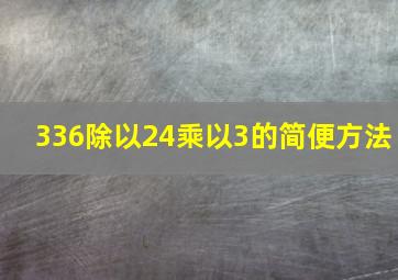 336除以24乘以3的简便方法