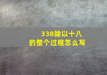 338除以十八的整个过程怎么写