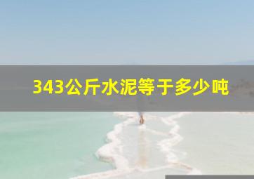 343公斤水泥等于多少吨