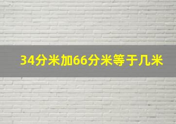 34分米加66分米等于几米