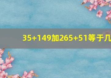 35+149加265+51等于几