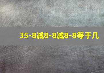 35-8减8-8减8-8等于几