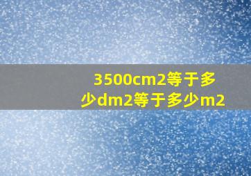 3500cm2等于多少dm2等于多少m2