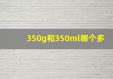 350g和350ml哪个多