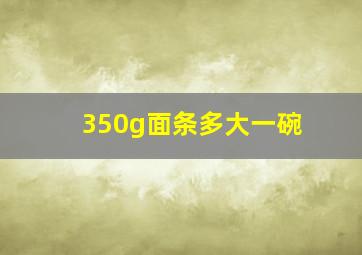 350g面条多大一碗