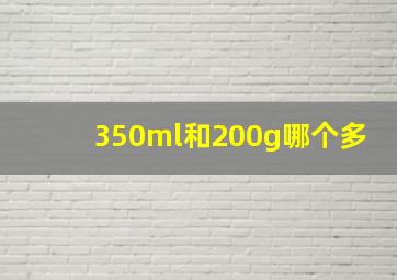 350ml和200g哪个多