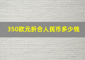 350欧元折合人民币多少钱