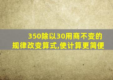 350除以30用商不变的规律改变算式,使计算更简便