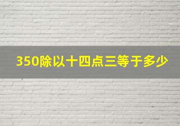 350除以十四点三等于多少