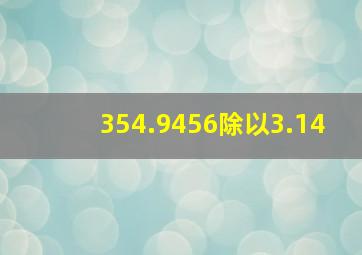 354.9456除以3.14