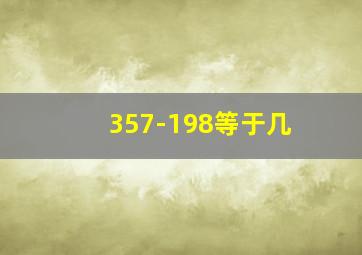 357-198等于几