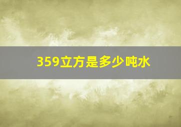 359立方是多少吨水