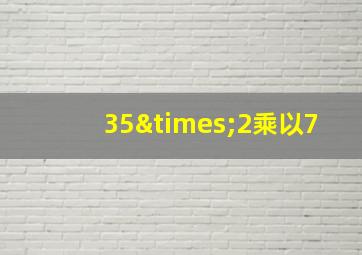 35×2乘以7