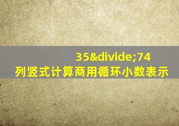 35÷74列竖式计算商用循环小数表示