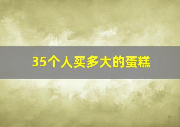 35个人买多大的蛋糕