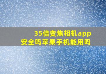 35倍变焦相机app安全吗苹果手机能用吗