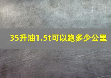 35升油1.5t可以跑多少公里