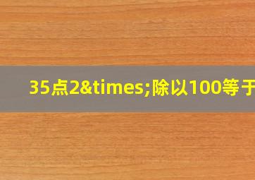 35点2×除以100等于几