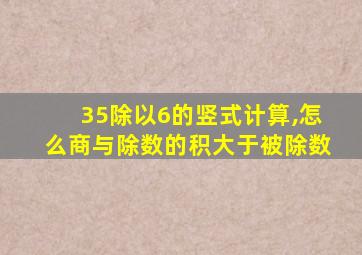 35除以6的竖式计算,怎么商与除数的积大于被除数