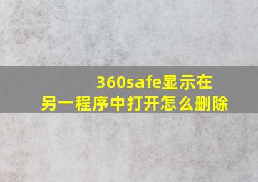 360safe显示在另一程序中打开怎么删除