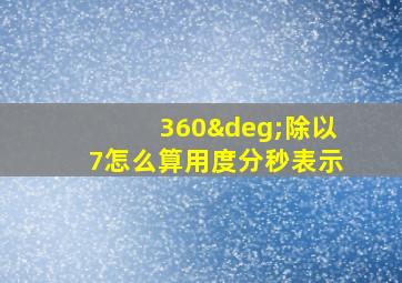 360°除以7怎么算用度分秒表示