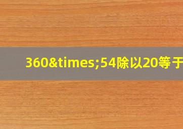 360×54除以20等于几