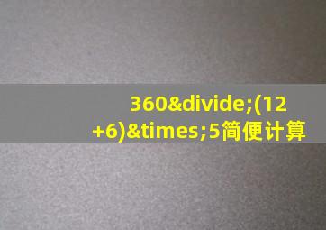 360÷(12+6)×5简便计算