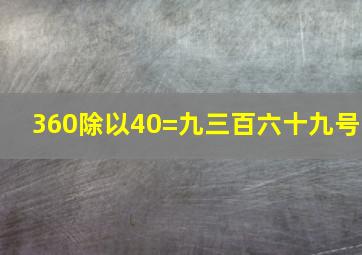 360除以40=九三百六十九号